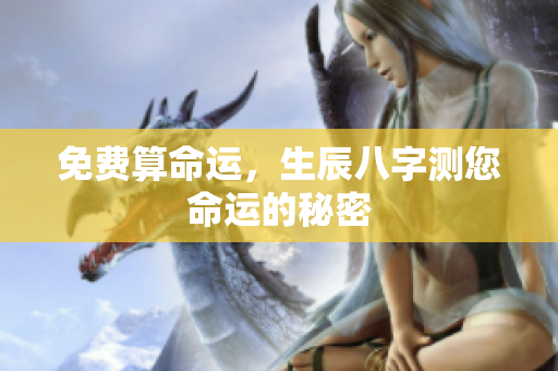 免费算命运，生辰八字测您命运的秘密