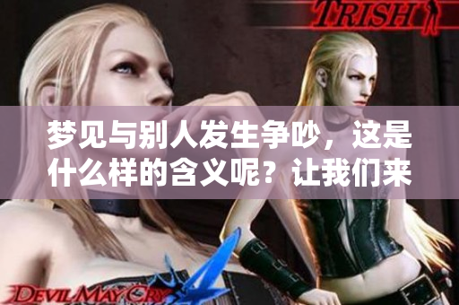 梦见与别人发生争吵，这是什么样的含义呢？让我们来分析一下。