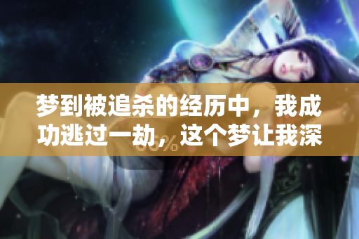 梦到被追杀的经历中，我成功逃过一劫，这个梦让我深思