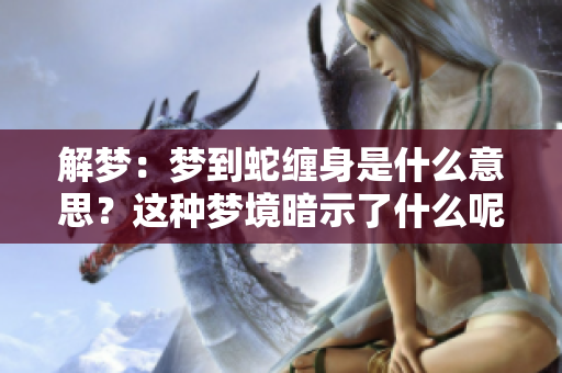 解梦：梦到蛇缠身是什么意思？这种梦境暗示了什么呢？