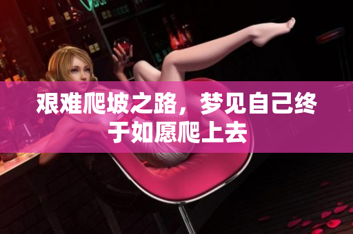 艰难爬坡之路，梦见自己终于如愿爬上去