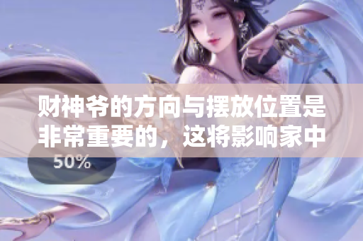 财神爷的方向与摆放位置是非常重要的，这将影响家中的运势与财运