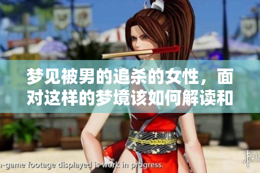 梦见被男的追杀的女性，面对这样的梦境该如何解读和应对呢