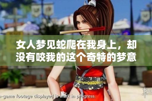 女人梦见蛇爬在我身上，却没有咬我的这个奇特的梦意味着什么呢