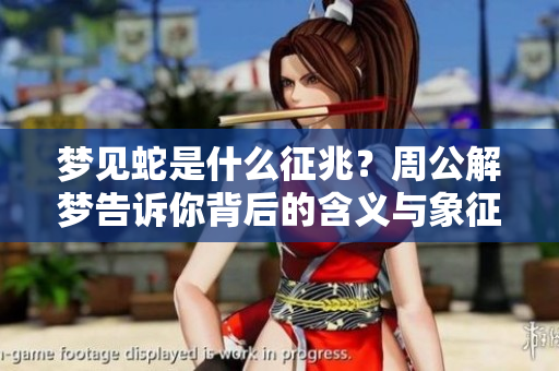 梦见蛇是什么征兆？周公解梦告诉你背后的含义与象征。