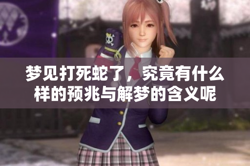 梦见打死蛇了，究竟有什么样的预兆与解梦的含义呢