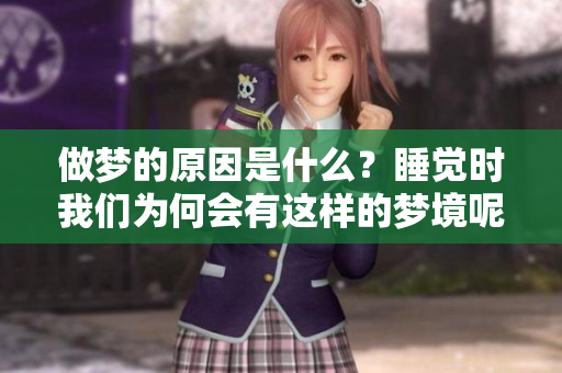 做梦的原因是什么？睡觉时我们为何会有这样的梦境呢