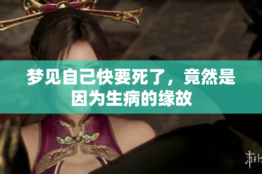 梦见自己快要死了，竟然是因为生病的缘故
