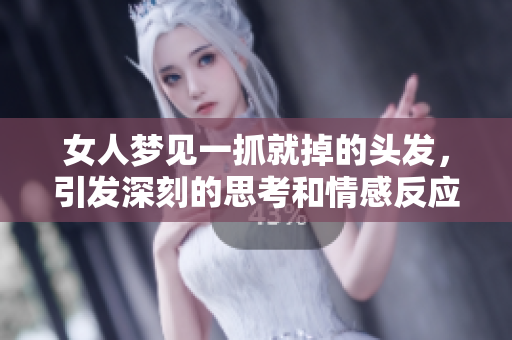 女人梦见一抓就掉的头发，引发深刻的思考和情感反应