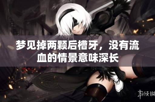 梦见掉两颗后槽牙，没有流血的情景意味深长