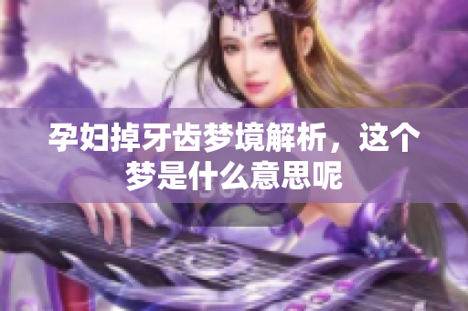 孕妇掉牙齿梦境解析，这个梦是什么意思呢