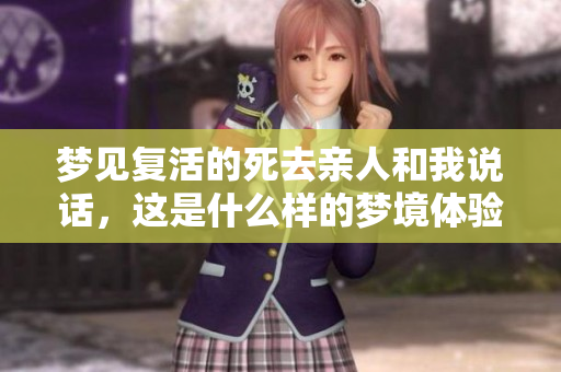 梦见复活的死去亲人和我说话，这是什么样的梦境体验呢