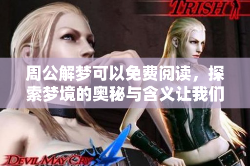 周公解梦可以免费阅读，探索梦境的奥秘与含义让我们一起解读吧