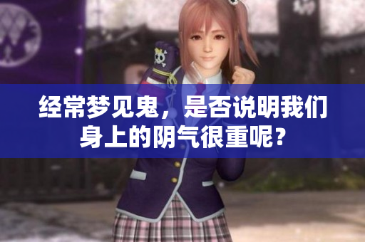 经常梦见鬼，是否说明我们身上的阴气很重呢？
