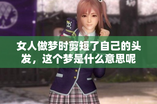 女人做梦时剪短了自己的头发，这个梦是什么意思呢