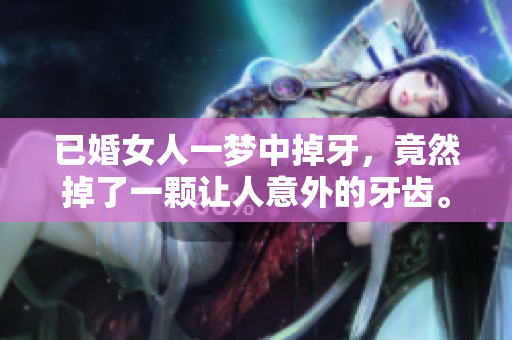 已婚女人一梦中掉牙，竟然掉了一颗让人意外的牙齿。