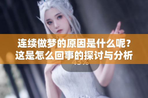 连续做梦的原因是什么呢？这是怎么回事的探讨与分析