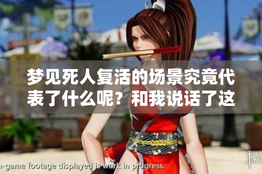 梦见死人复活的场景究竟代表了什么呢？和我说话了这又意味着什么呢？