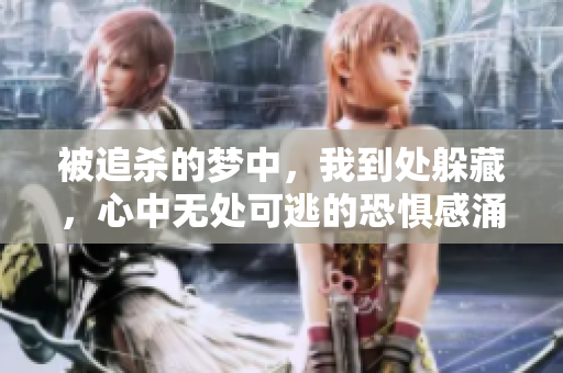 被追杀的梦中，我到处躲藏，心中无处可逃的恐惧感涌现