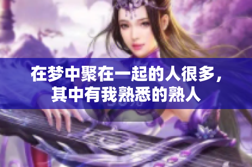 在梦中聚在一起的人很多，其中有我熟悉的熟人