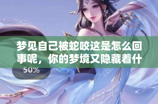 梦见自己被蛇咬这是怎么回事呢，你的梦境又隐藏着什么深意呢
