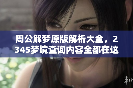 周公解梦原版解析大全，2345梦境查询内容全都在这里