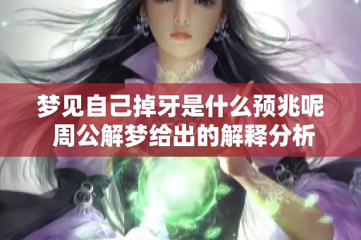 梦见自己掉牙是什么预兆呢 周公解梦给出的解释分析