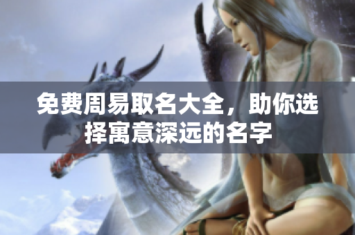 免费周易取名大全，助你选择寓意深远的名字