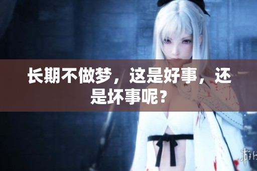 长期不做梦，这是好事，还是坏事呢？