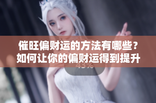 催旺偏财运的方法有哪些？如何让你的偏财运得到提升呢？