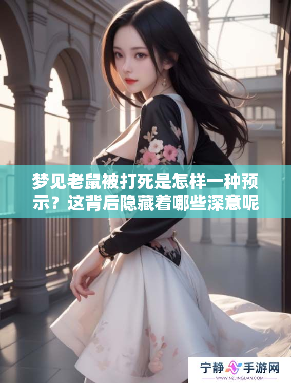 梦见老鼠被打死是怎样一种预示？这背后隐藏着哪些深意呢？