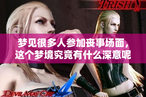 梦见很多人参加丧事场面，这个梦境究竟有什么深意呢