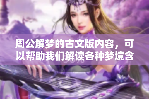 周公解梦的古文版内容，可以帮助我们解读各种梦境含义