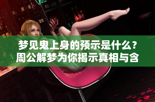 梦见鬼上身的预示是什么？周公解梦为你揭示真相与含义