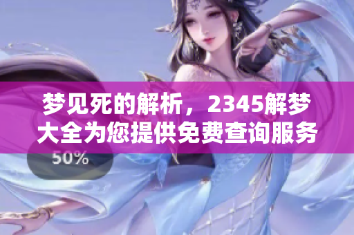 梦见死的解析，2345解梦大全为您提供免费查询服务