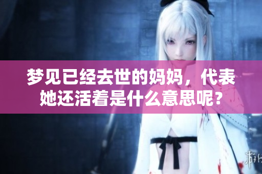 梦见已经去世的妈妈，代表她还活着是什么意思呢？