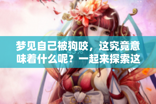 梦见自己被狗咬，这究竟意味着什么呢？一起来探索这个梦的深层含义。