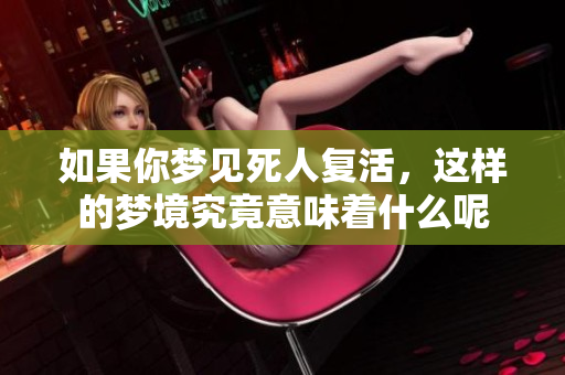 如果你梦见死人复活，这样的梦境究竟意味着什么呢