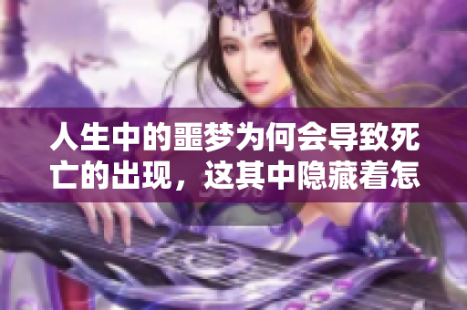 人生中的噩梦为何会导致死亡的出现，这其中隐藏着怎样的原因呢