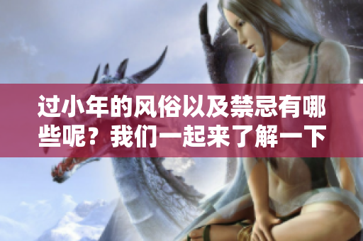 过小年的风俗以及禁忌有哪些呢？我们一起来了解一下吧