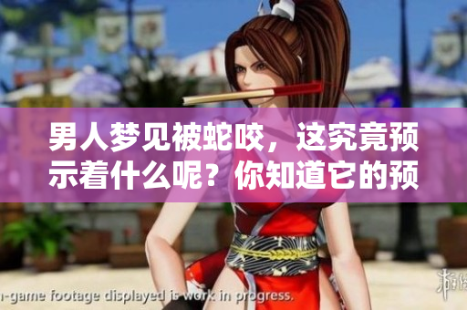 男人梦见被蛇咬，这究竟预示着什么呢？你知道它的预兆吗？