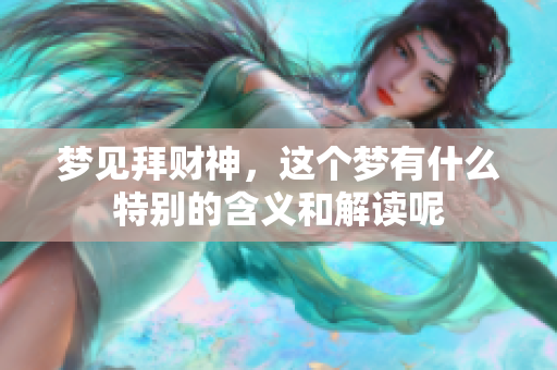 梦见拜财神，这个梦有什么特别的含义和解读呢