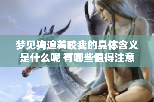 梦见狗追着咬我的具体含义是什么呢 有哪些值得注意的地方呢