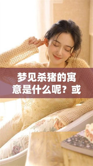 梦见杀猪的寓意是什么呢？或许是个吉兆的象征！