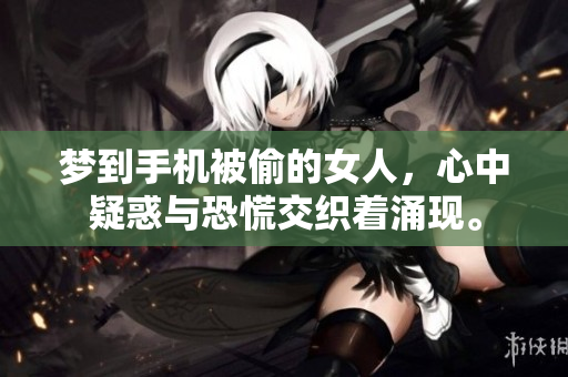 梦到手机被偷的女人，心中疑惑与恐慌交织着涌现。