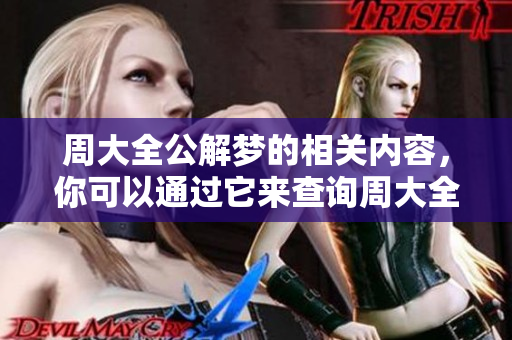 周大全公解梦的相关内容，你可以通过它来查询周大全的梦境解释。