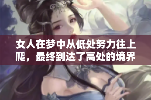 女人在梦中从低处努力往上爬，最终到达了高处的境界