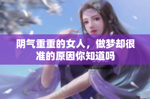 阴气重重的女人，做梦却很准的原因你知道吗