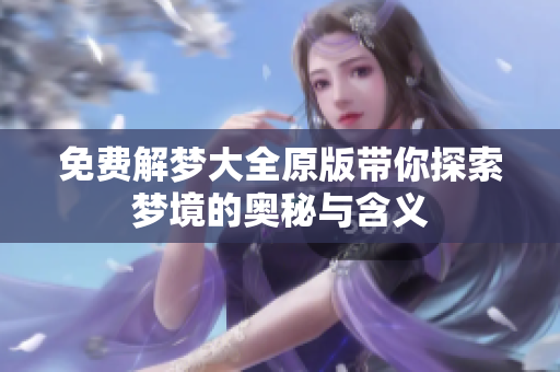 免费解梦大全原版带你探索梦境的奥秘与含义