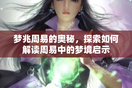 梦兆周易的奥秘，探索如何解读周易中的梦境启示
